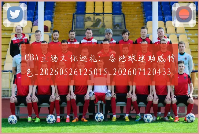 CBA主场文化巡礼：各地球迷助威特色_20260526125015_20260712043351