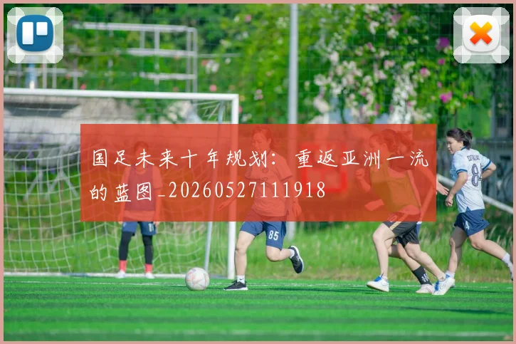 国足未来十年规划：重返亚洲一流的蓝图_20260527111918