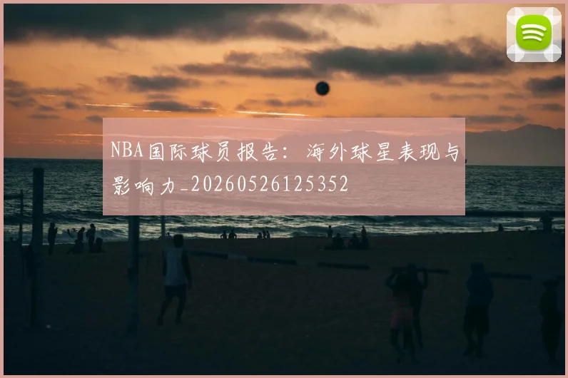 NBA国际球员报告：海外球星表现与影响力_20260526125352