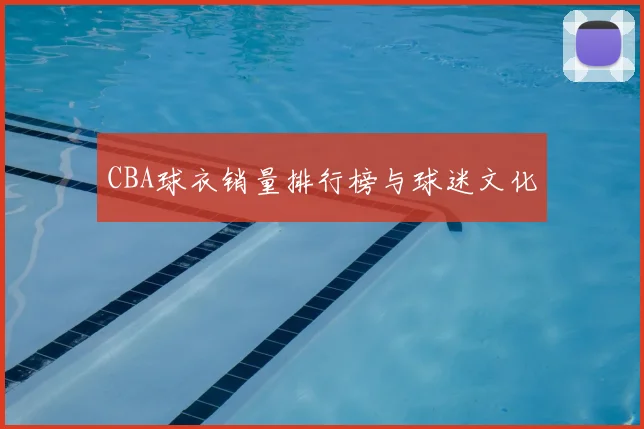 CBA球衣销量排行榜与球迷文化