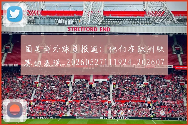 国足海外球员报道:他们在欧洲联赛的表现_20260527111924_20260719164943